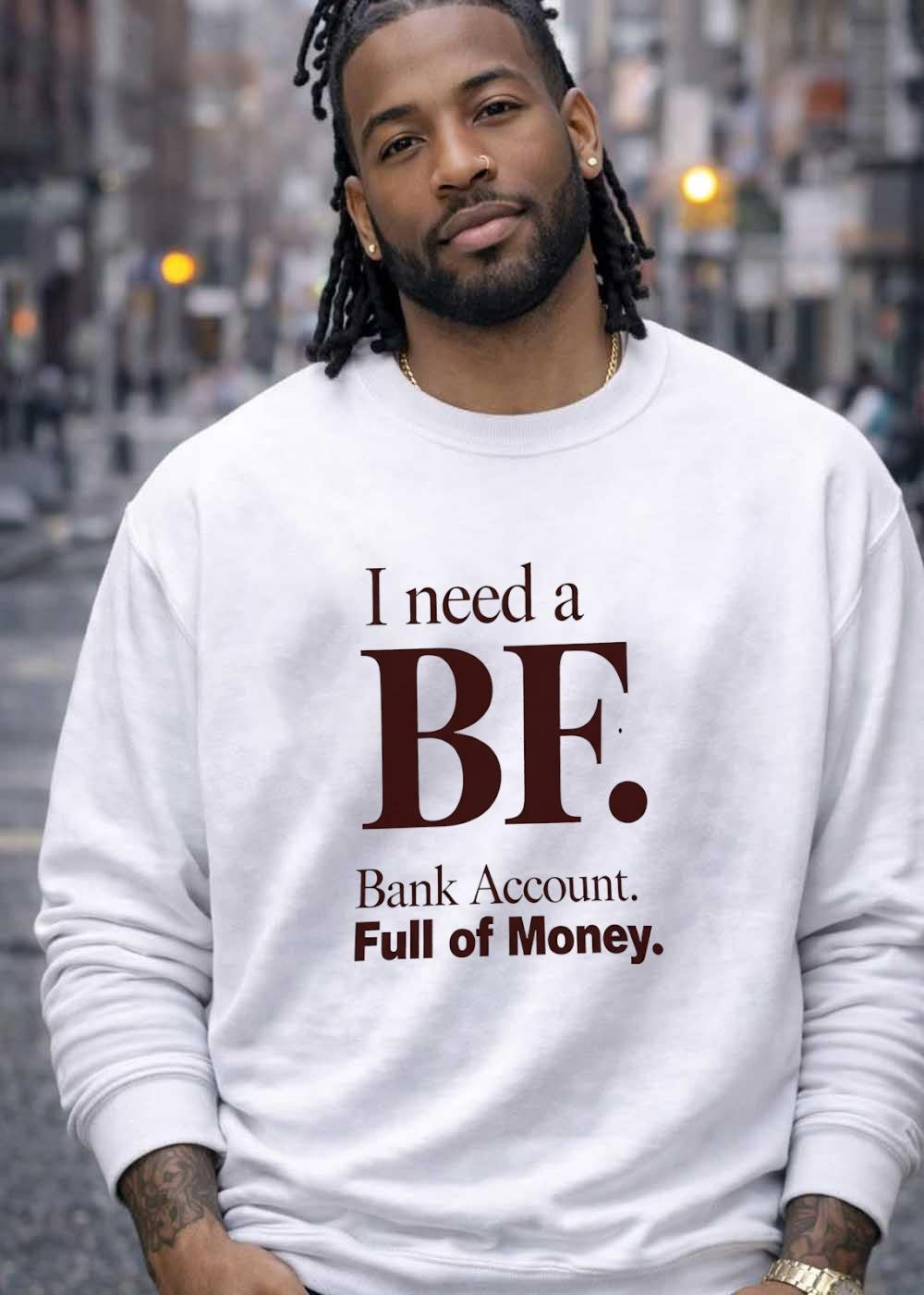 I Need a BF Bank Account Full of Money T-Shirt