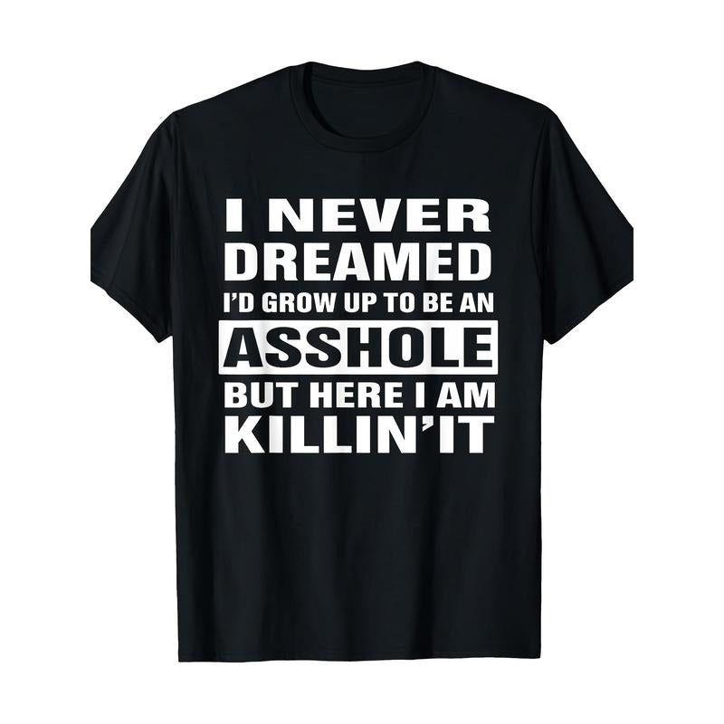 I Never Dreamed I'd Grow Up To Be An Asshole Funny Shirt T-Shirt 100%cotton - -220g made in usa Hoodie, Sweatshirt