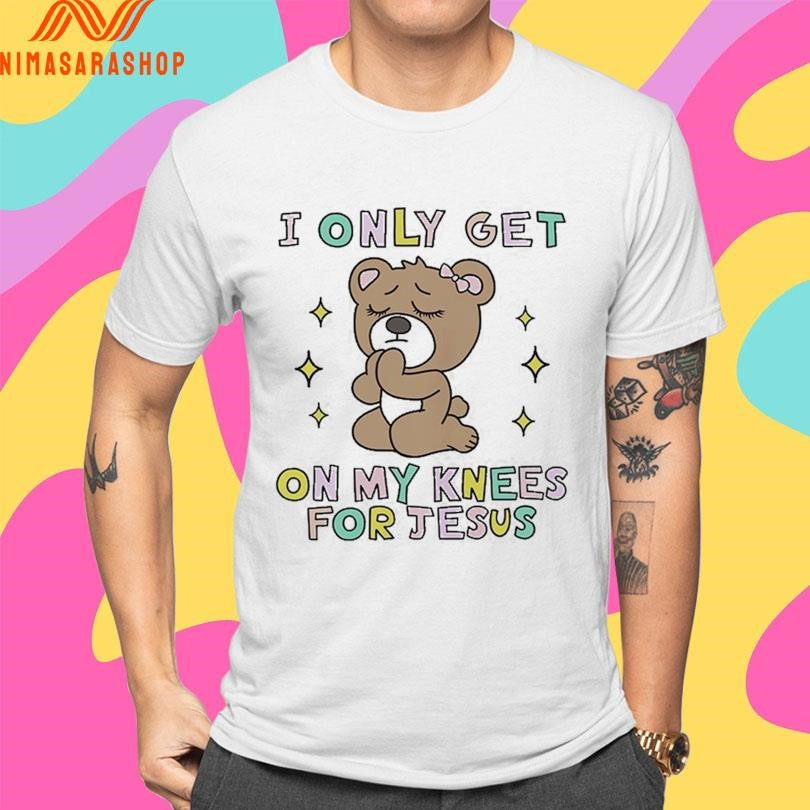 I Only Get On My Knees For Jesus Bear Shirts