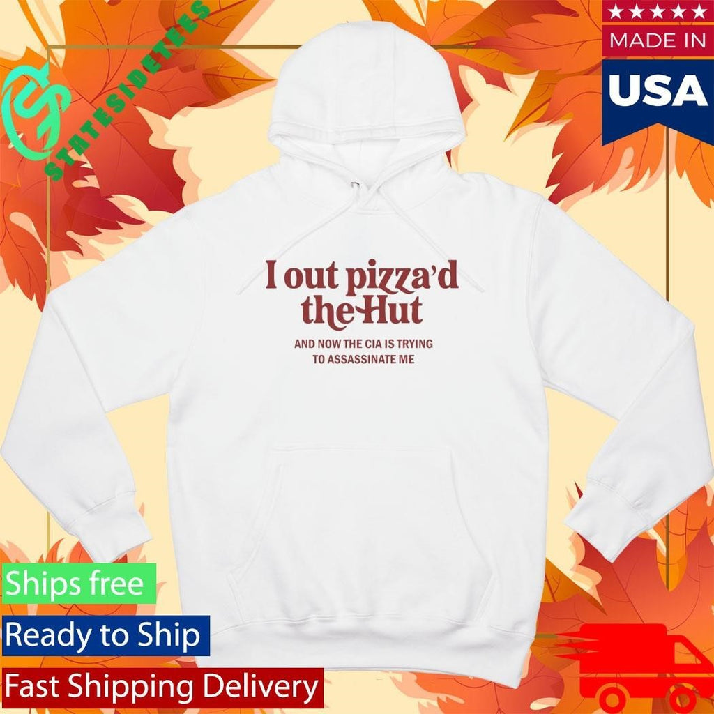 I Out Pizza’d The Hut CIA Assassinate Me Shirt