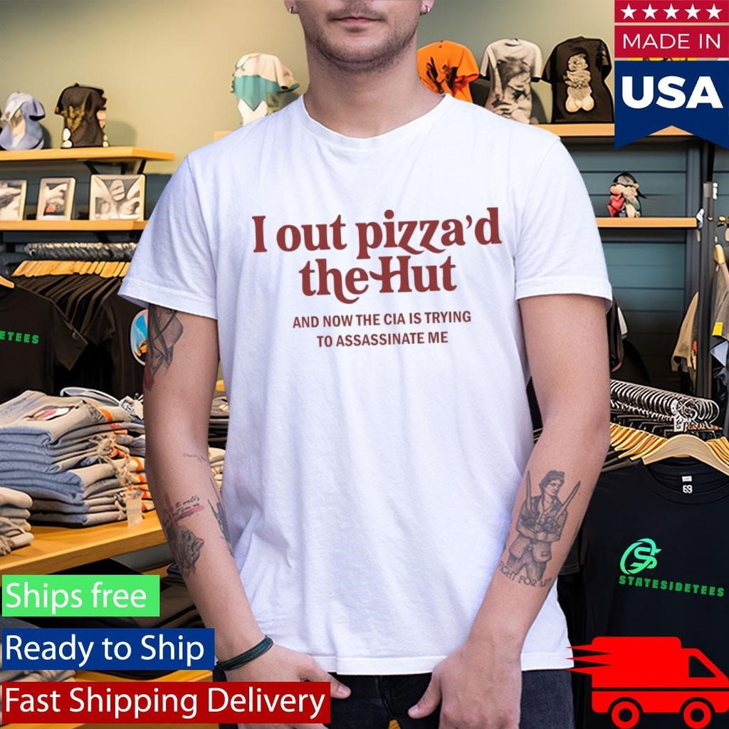 I Out Pizza’d The Hut CIA Assassinate Me Shirt
