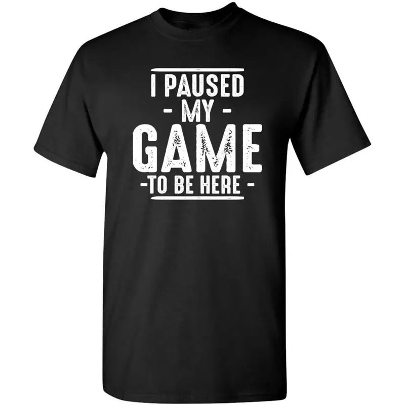 I Paused My Game to Be Here Graphic Tees Men Gaming Gamer Novelty Funny T Shirt  made in usa Hoodie, Sweatshirt