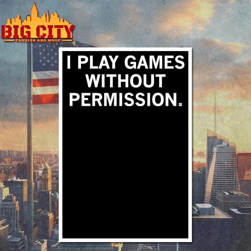 I Play Games Without Permission Shirt