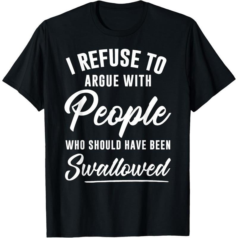 I Refuse to Argue with People Who Should Have Been Swallowed T-Shirt Hoodie, Sweatshirt | UrbanDripWear.com