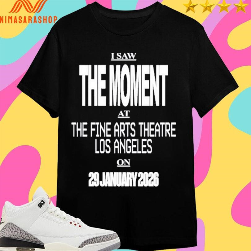 I Saw The Moment At The Fine Arts Theatre Los Angeles On 29 January 2026 Shirts