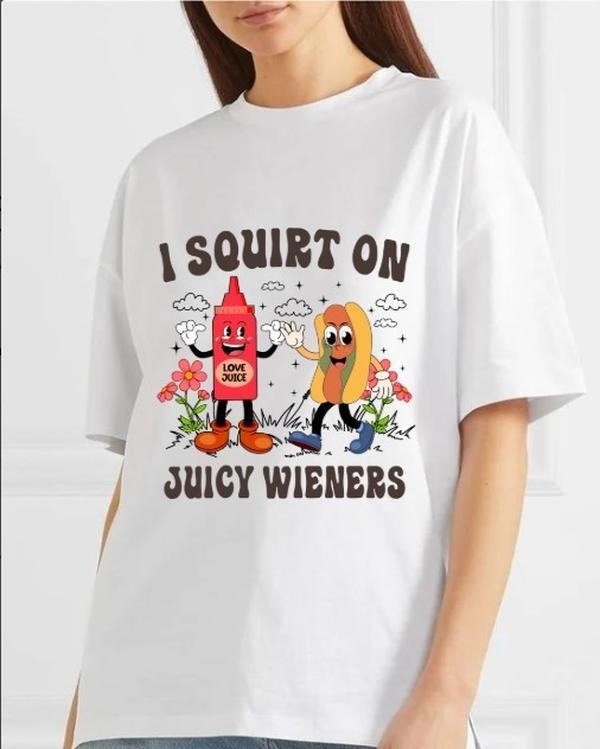 I Squirt On Juicy Wieners funny meme TRENDY shirt, Gag Gift Exchange Edgy GenZ Meme Tee Hoodie, Sweatshirt