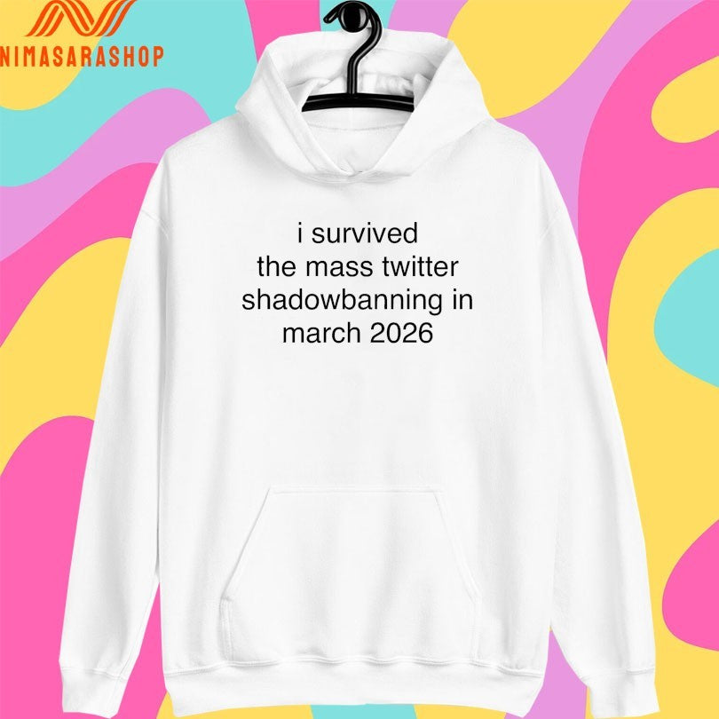 I Survived The Mass Twitter Shadowbanning In March 2026 Shirts