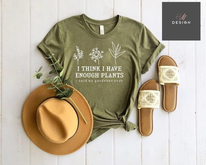 I Think I Have Enough Plants Shirt, Gardener Shirt, Gardening Shirt, Plant Lover Shirt, Plant Shirt, Earth Day Shirt,...
