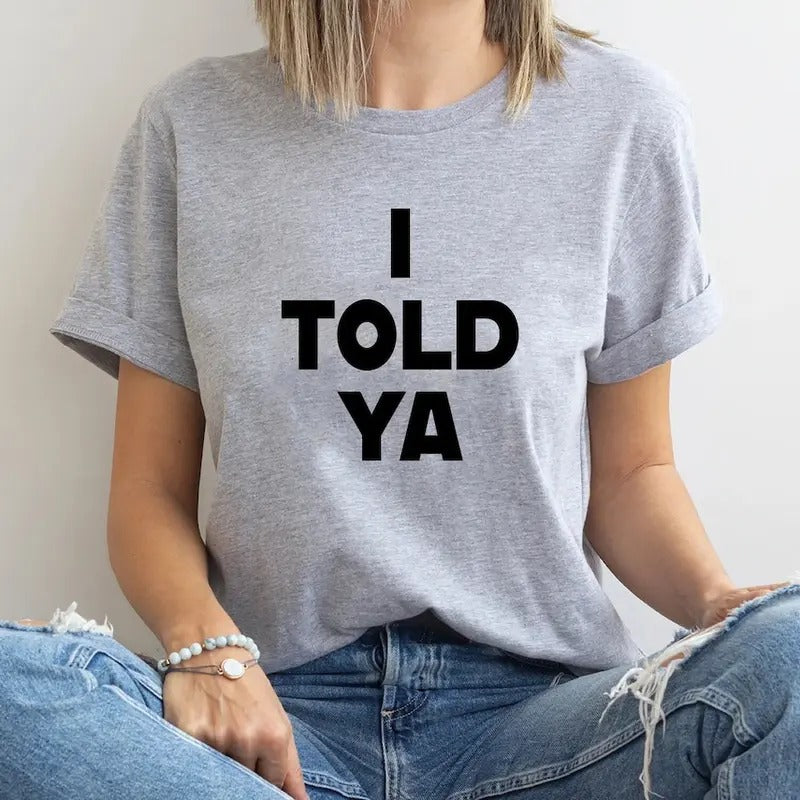 I Told Ya T-Shirt, I Told Ya Unisex Shirt, I Told Ya Sweatshirt-Hoodie | UrbanDripWear.com