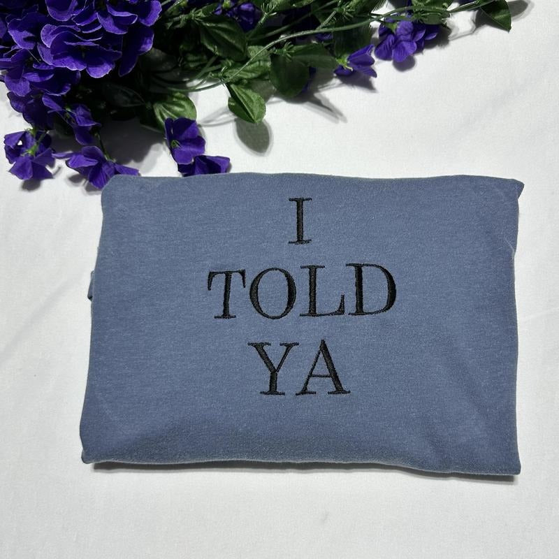 I Told Ya embroidered T-Shirt; Funny T-shirts; gift for her or him Hoodie, Sweatshirt | UrbanDripWear.com