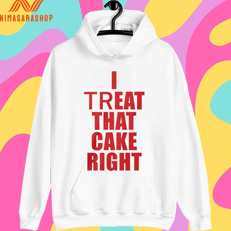 I Treat That Cake Right Shirts