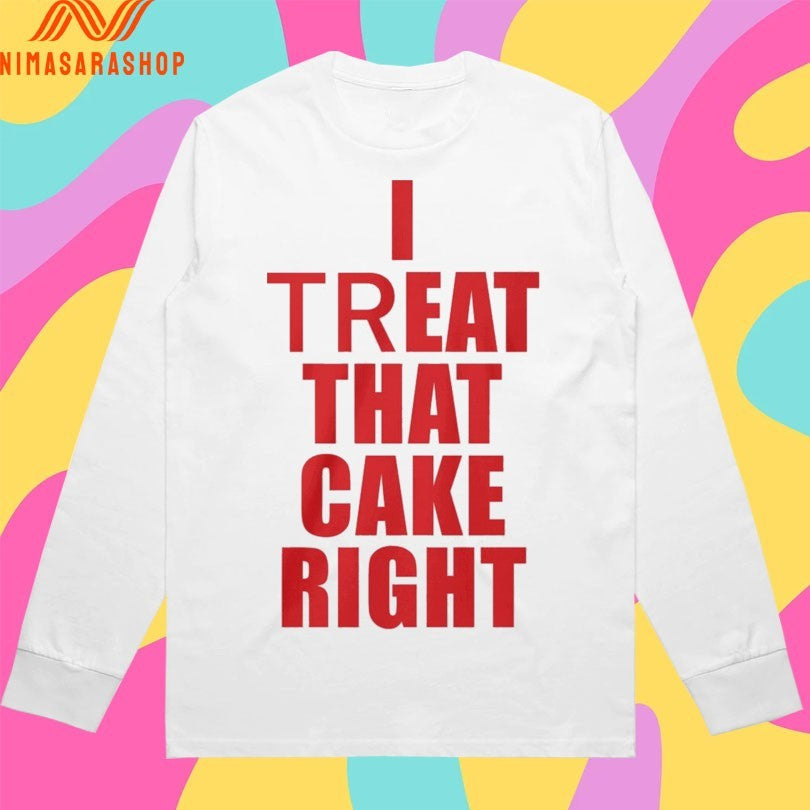 I Treat That Cake Right Shirts