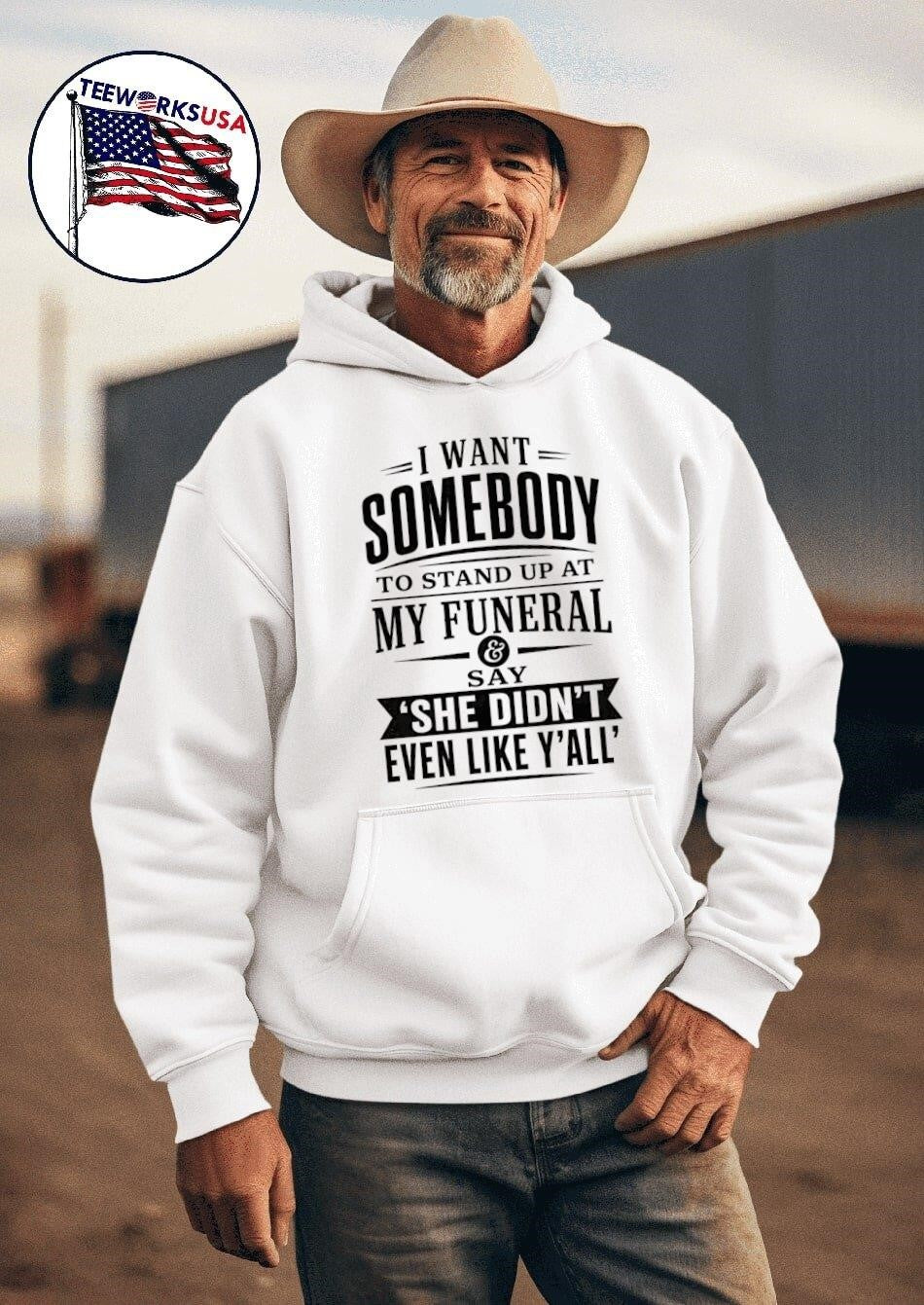 I Want Somebody To Stand Up At My Funeral And Say She Didn’T Even Like Y’All Shirt