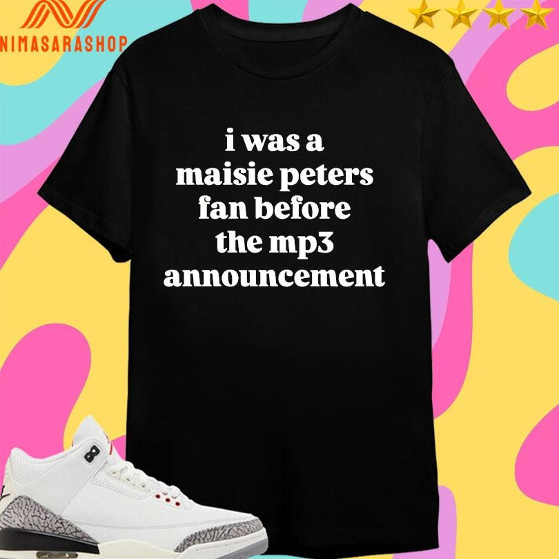 I Was A Maisie Peters Fan Before The Mp3 Announcement Shirts