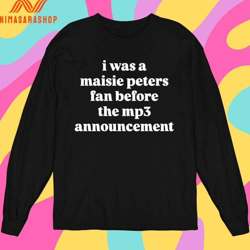 I Was A Maisie Peters Fan Before The Mp3 Announcement Shirts