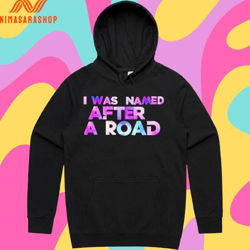 I Was Named After A Road Shirts