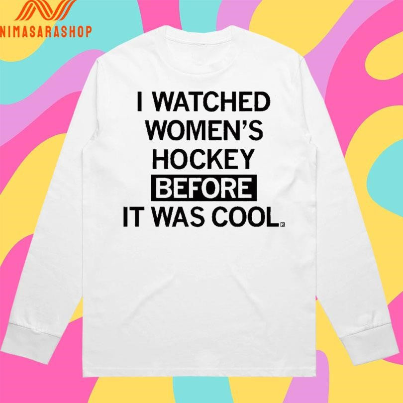 I Watched Women’s Hockey Before It Was Cool Shirts