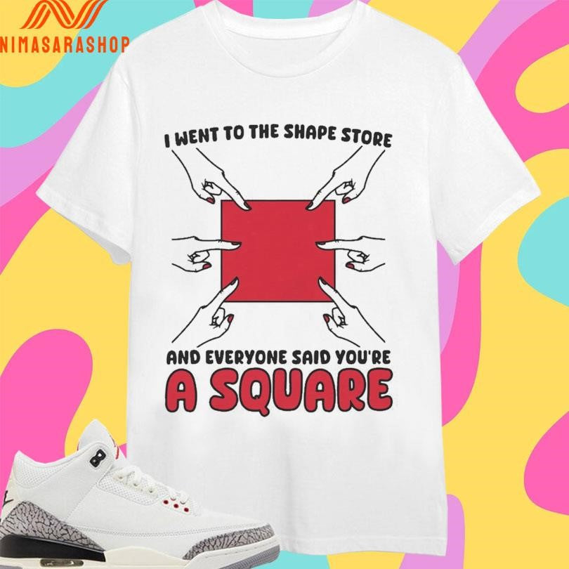 I Went To The Shape Store And Everyone Said You’re A Square Shirts