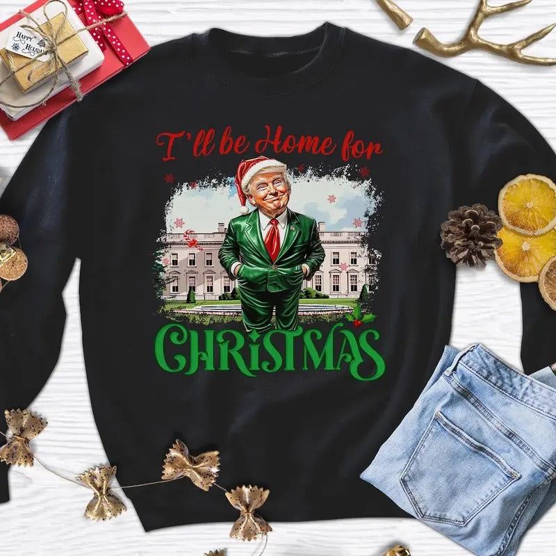 I Will Be Home For Christmas Sweatshirt, Christmas Santa Trump Sweatshirt, Donald Trump Sweatshirt, Humorous Trump...