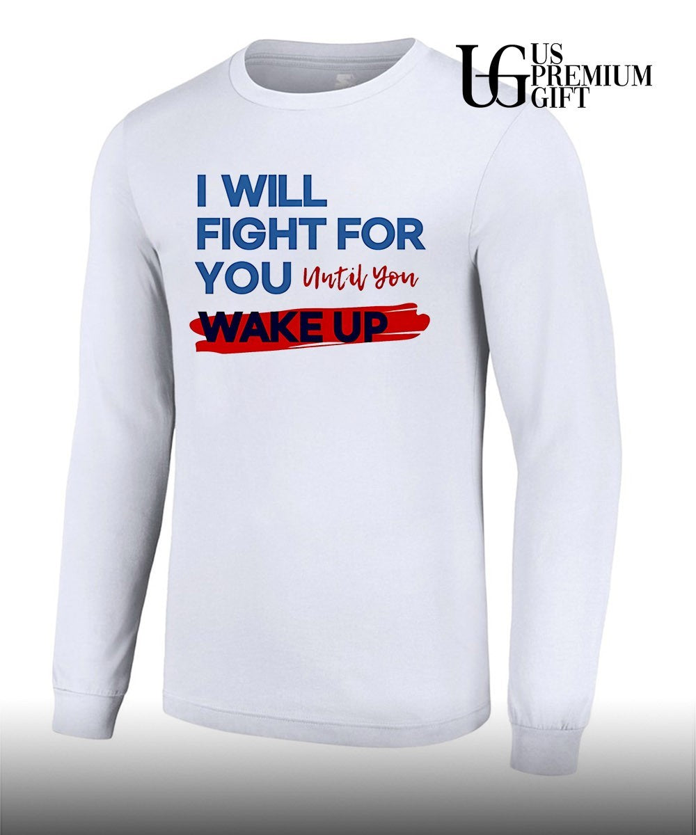 I Will Fight For You Until You Wake Up Political shirt