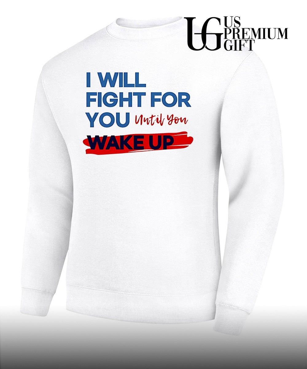 I Will Fight For You Until You Wake Up Political shirt