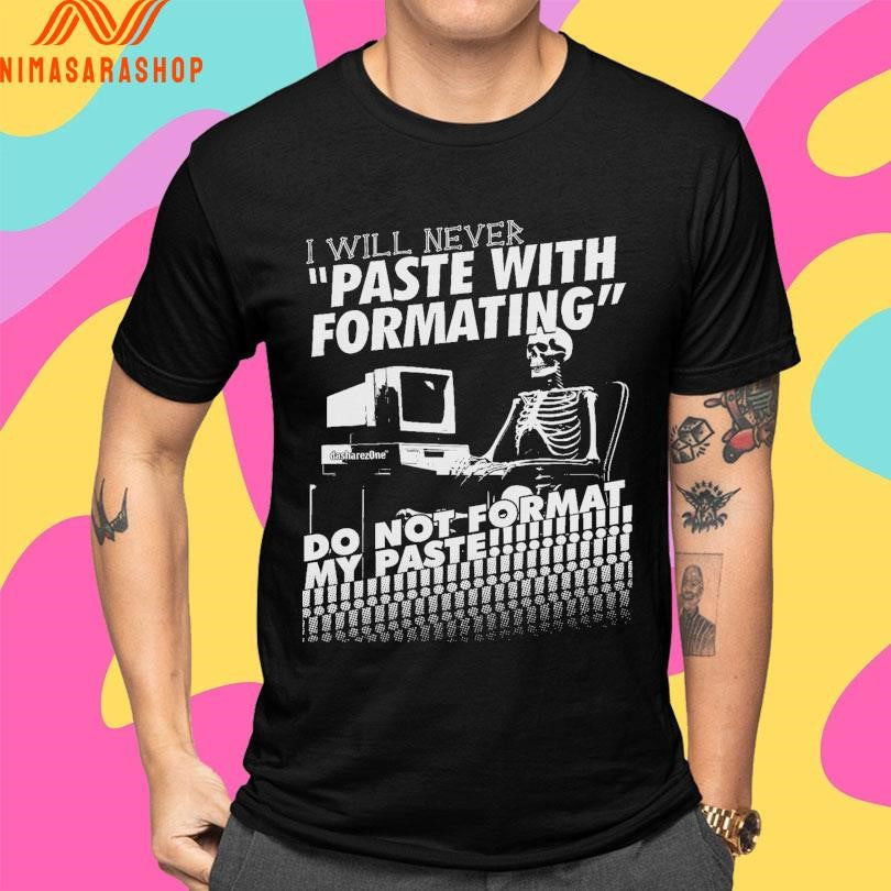 I Will Never Paste With Formatting Do Not Format My Paste Shirts