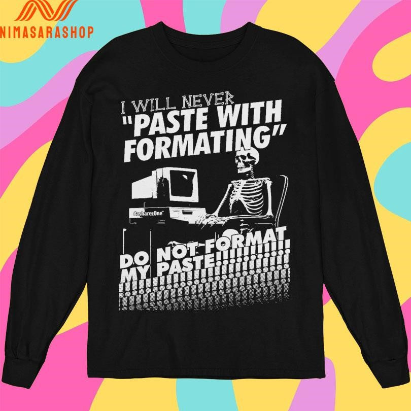 I Will Never Paste With Formatting Do Not Format My Paste Shirts