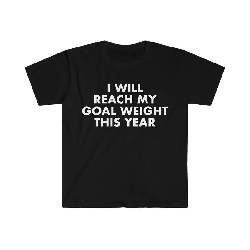 I Will Reach My Goal Weight Funny Meme T-shirt  T-shirt, sweater and Hoodie Sweatshirt | UrbanDripWear.com