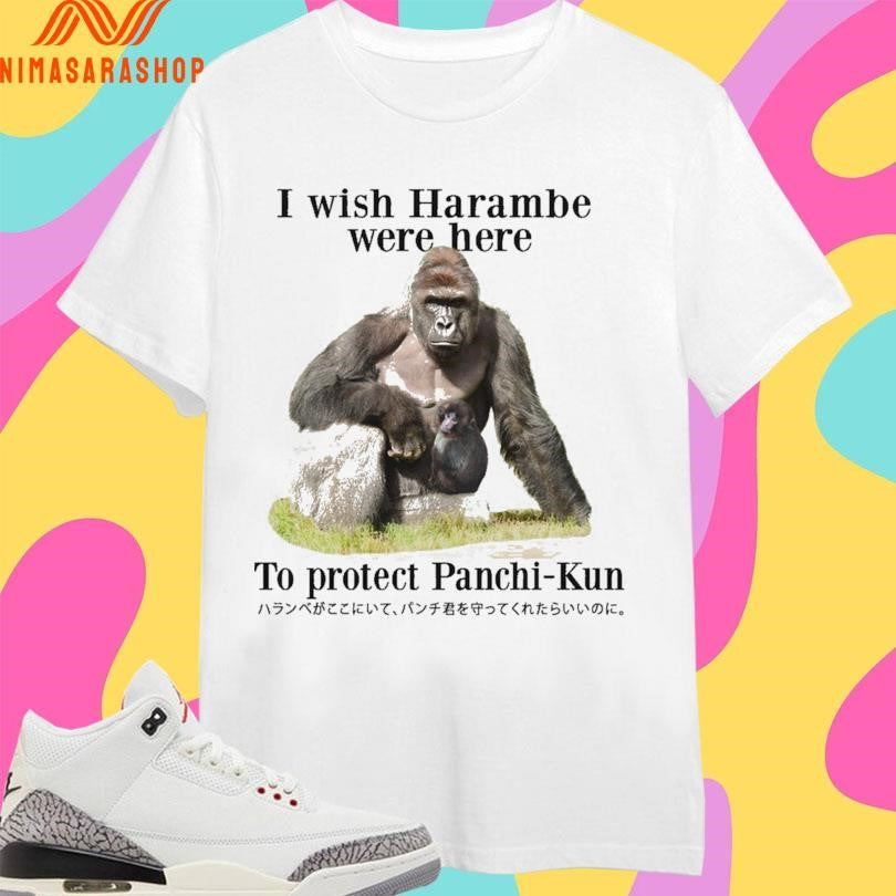 I Wish Harambe Were Here To Protect Panchi-Kun Shirts