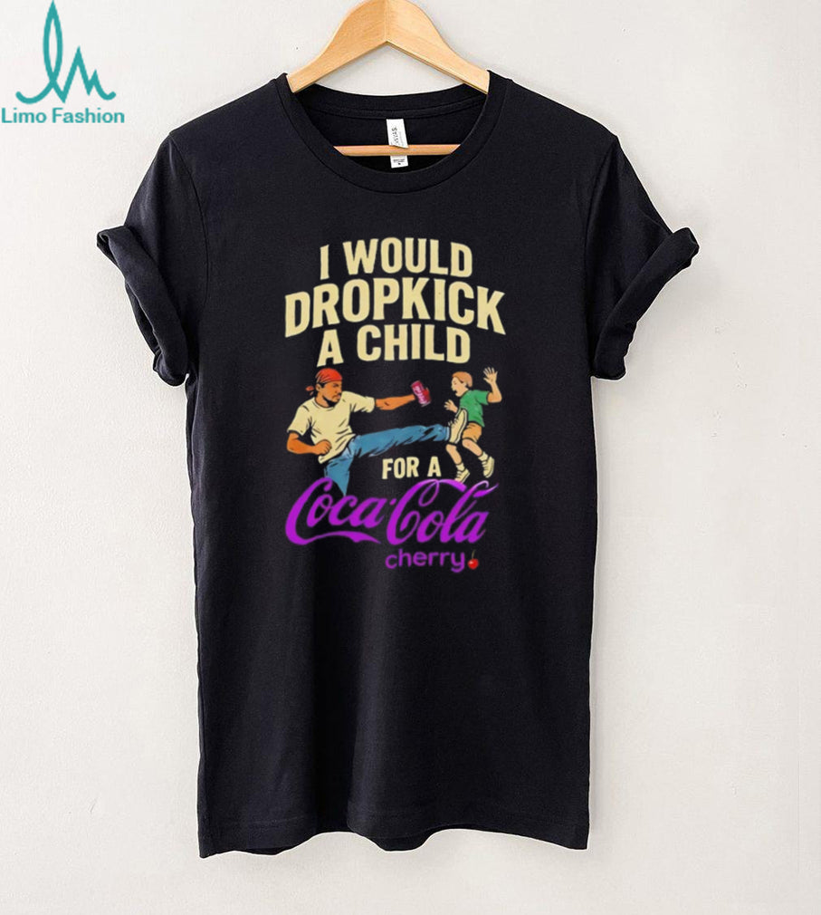 I Would Dropkick A Child For A Cherry Coca Cola Funny T Shirt