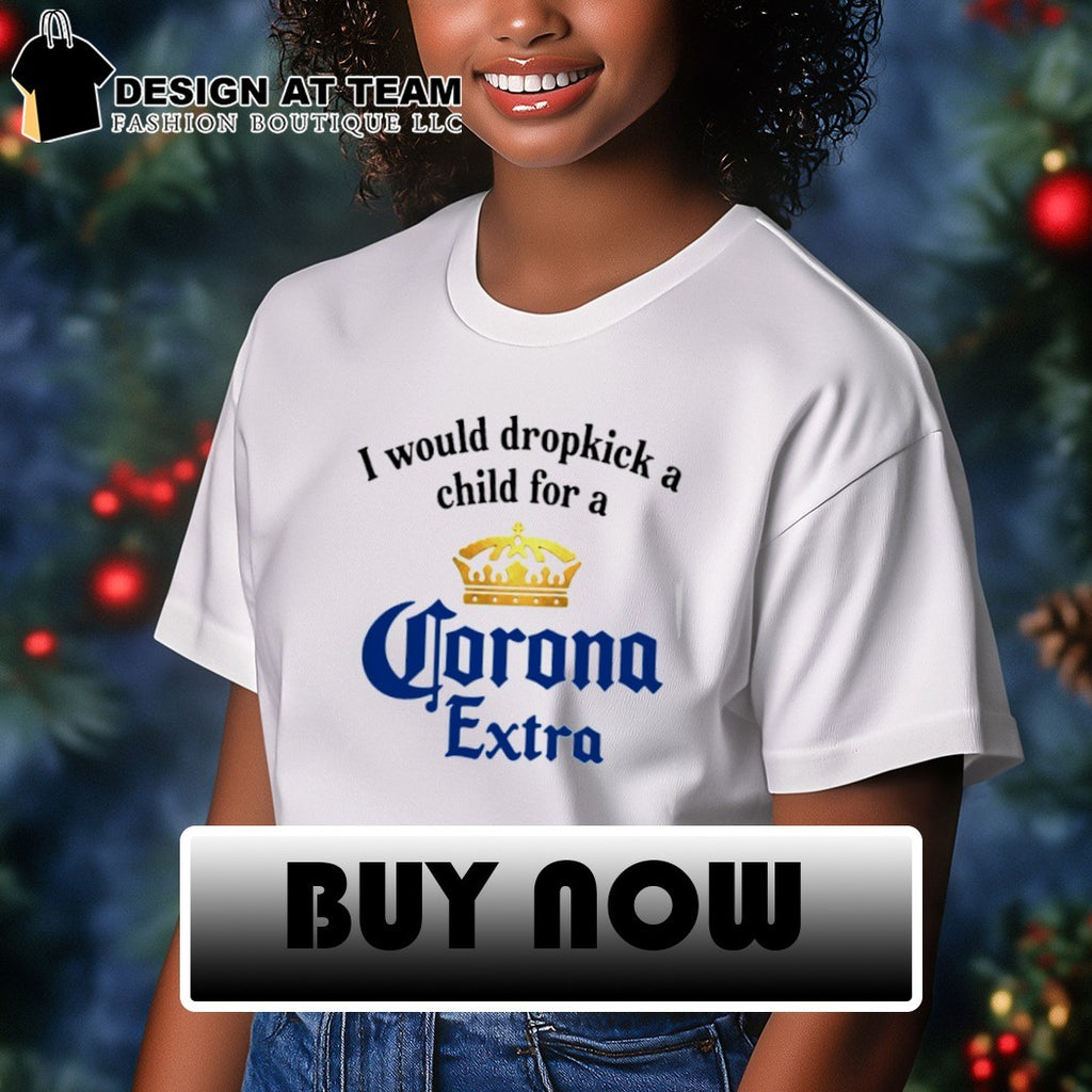 I Would Dropkick A Child For A Corona Extra Shirt