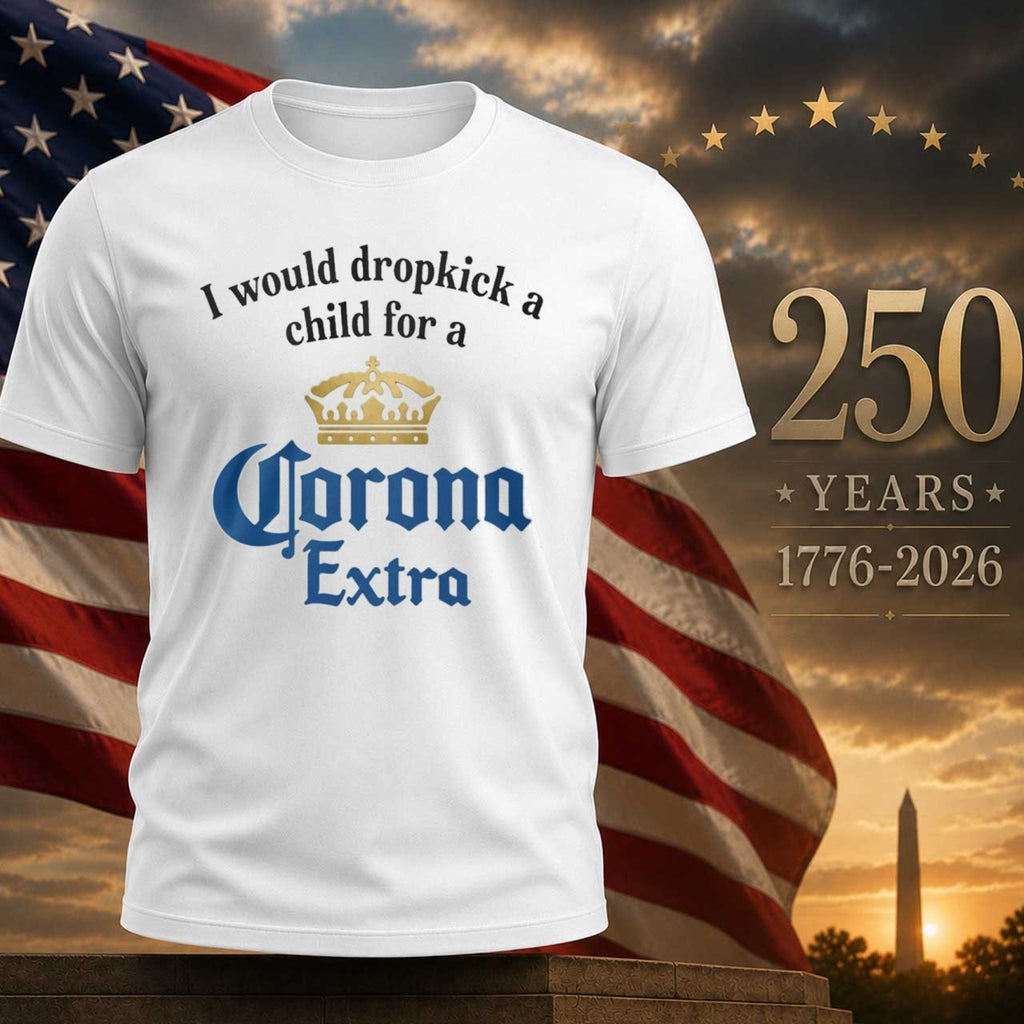 I Would Dropkick A Child For A Corona Extra Shirt