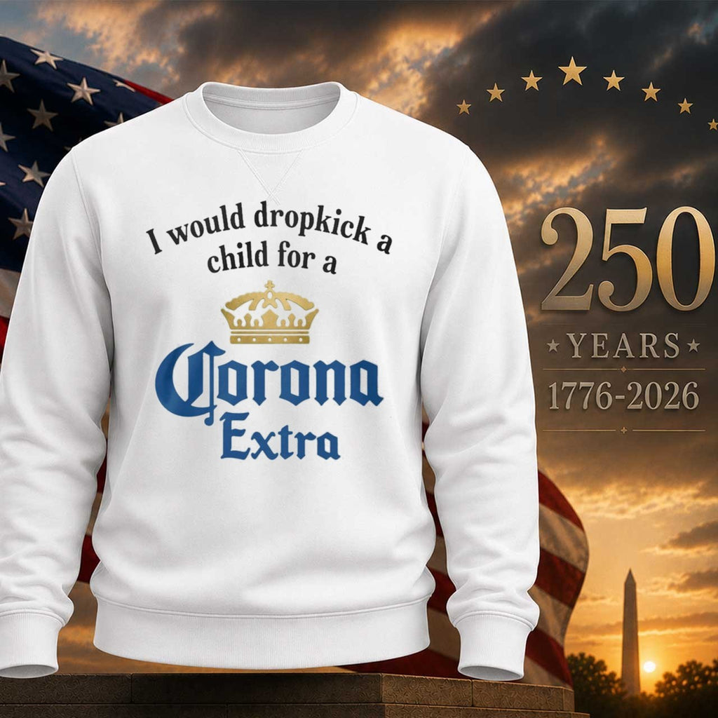 I Would Dropkick A Child For A Corona Extra Shirt