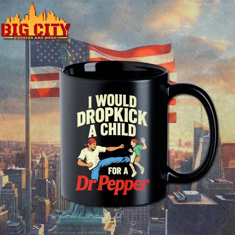 I Would Dropkick A Child For A Dr Pepper Shirt