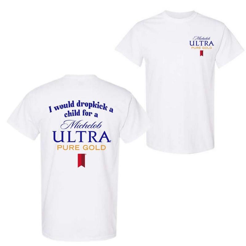 I Would Dropkick A Child For A Michelob Ultra Pure Gold 2-sided T-Shirt, Funny Beer Graphic Tee, Streetwear Casual Top,...