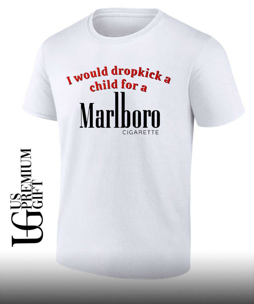 I Would Dropkick a Child for a Marlboro Cigarett shirt