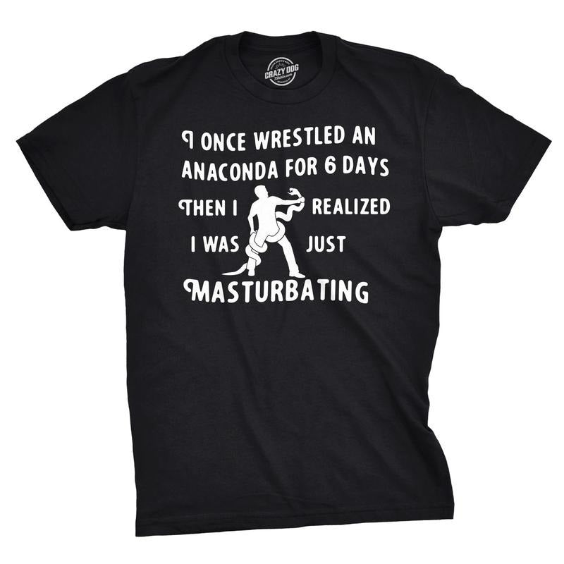 I Wrestled An Anaconda For 6 Days Funny Offensive T shirt for Men Hoodie, Sweatshirt | UrbanDripWear.com