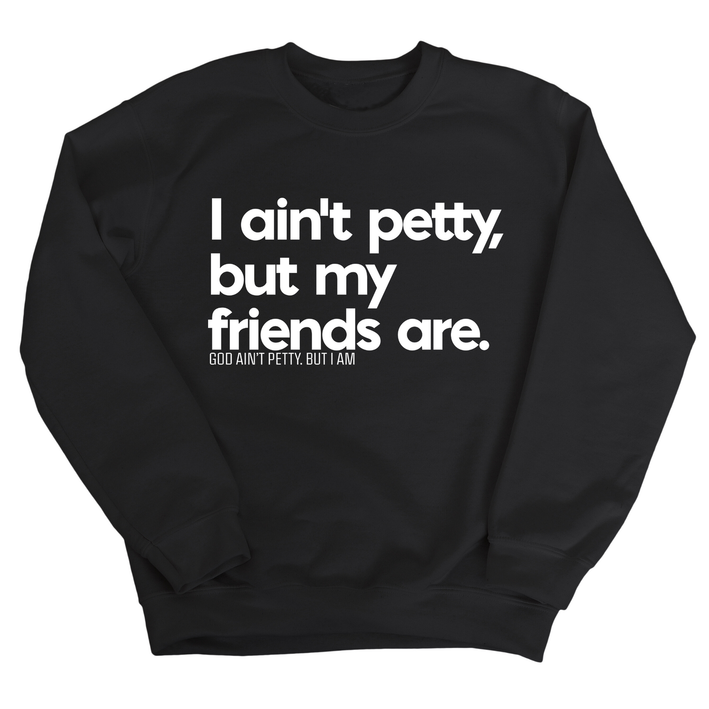 I ain't petty, but my friends are Unisex Sweatshirt