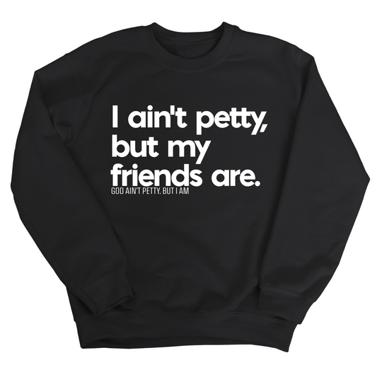 I ain't petty, but my friends are Unisex Sweatshirt