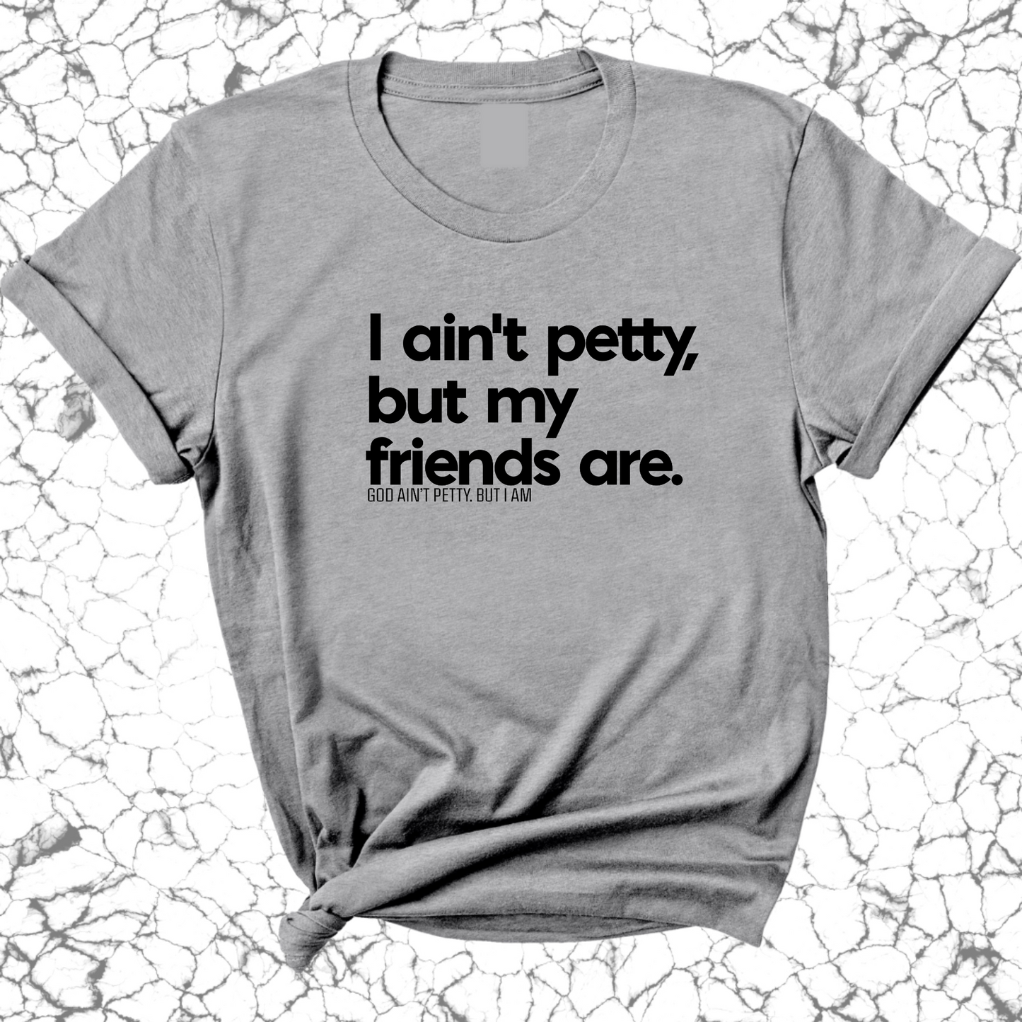 I ain't petty, but my friends are Unisex Tee