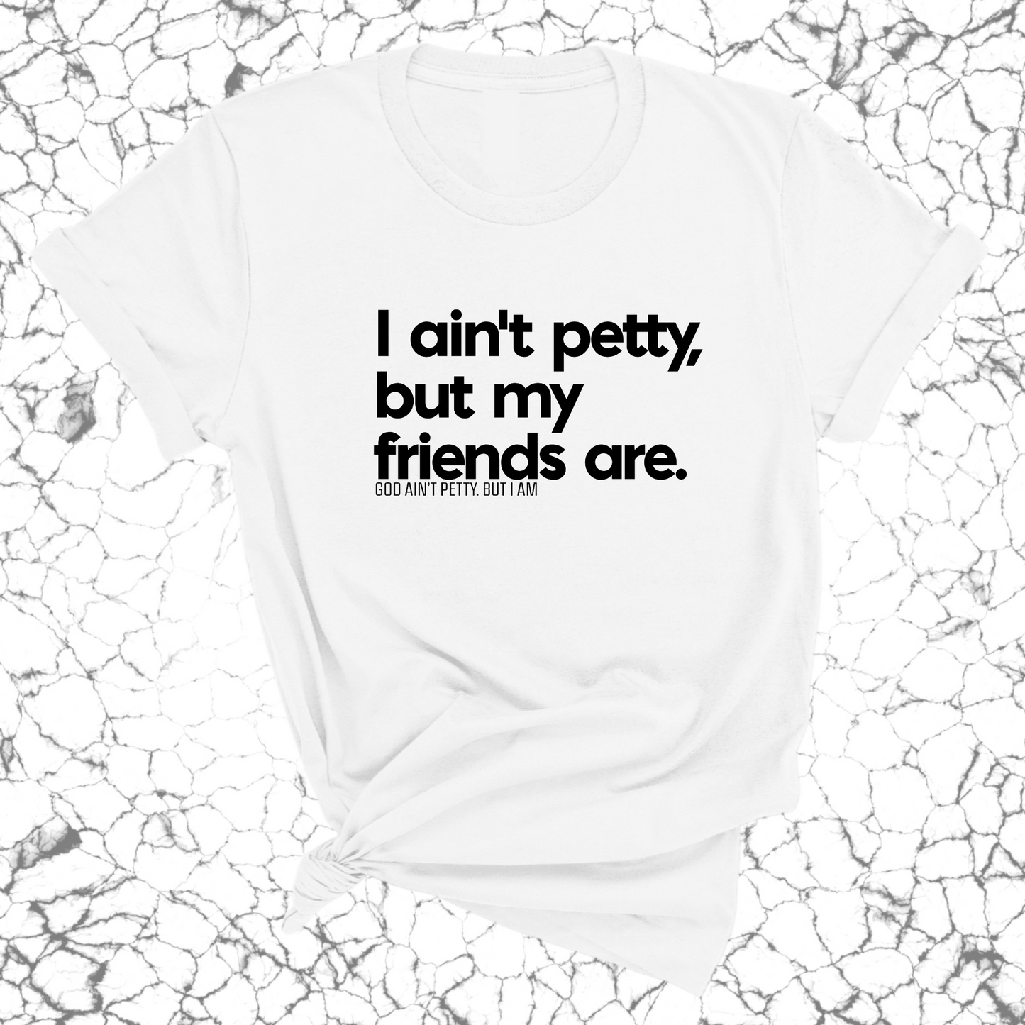 I ain't petty, but my friends are Unisex Tee