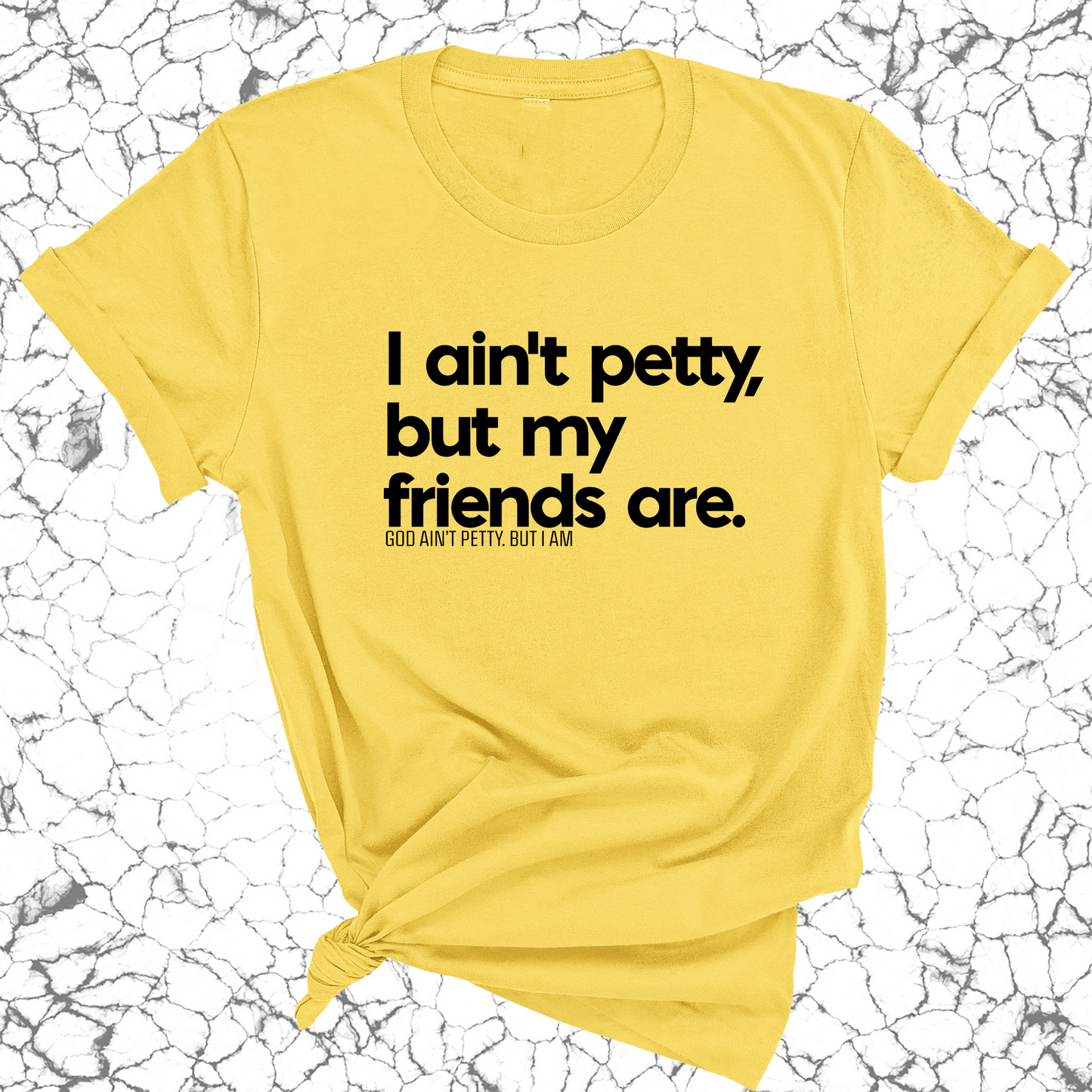 I ain't petty, but my friends are Unisex Tee
