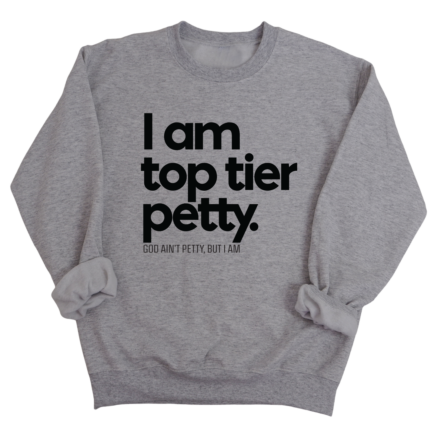 I am Top Tier Petty Unisex Sweatshirt