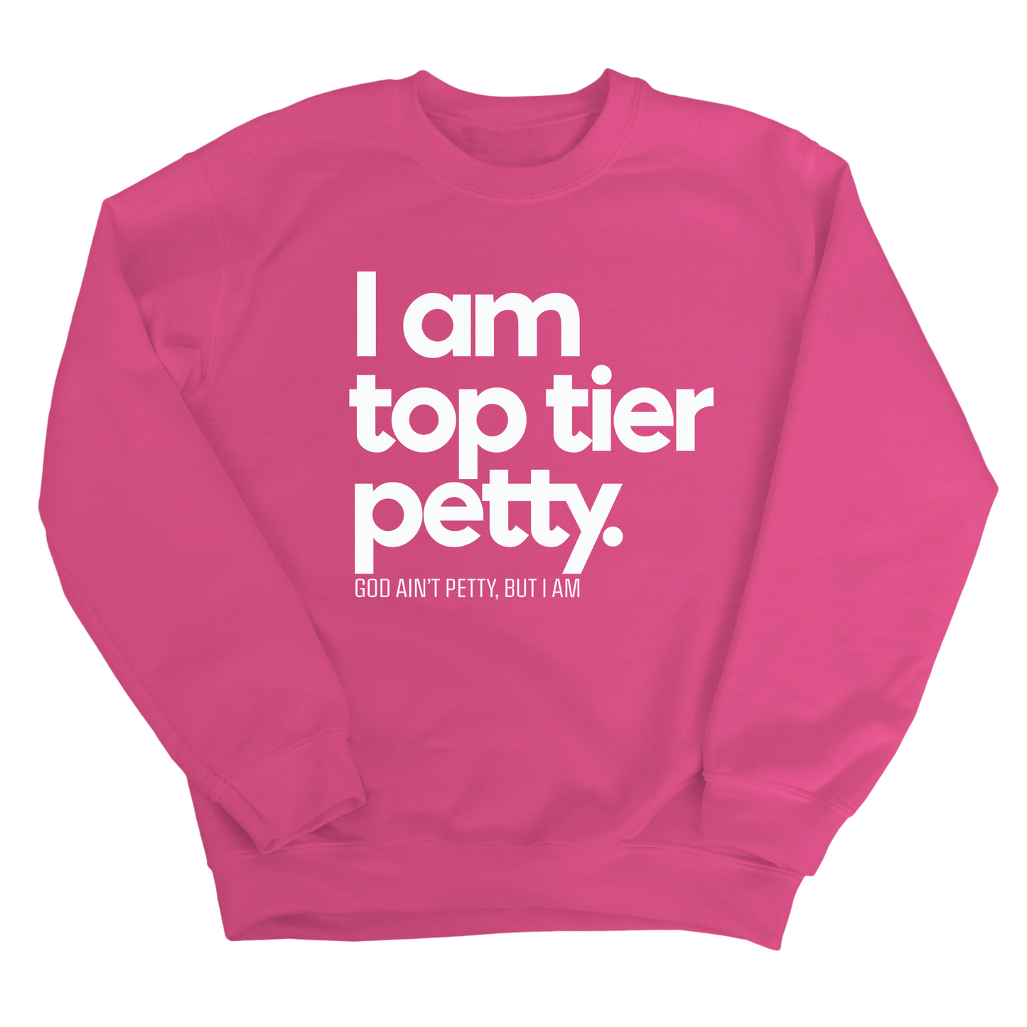 I am Top Tier Petty Unisex Sweatshirt