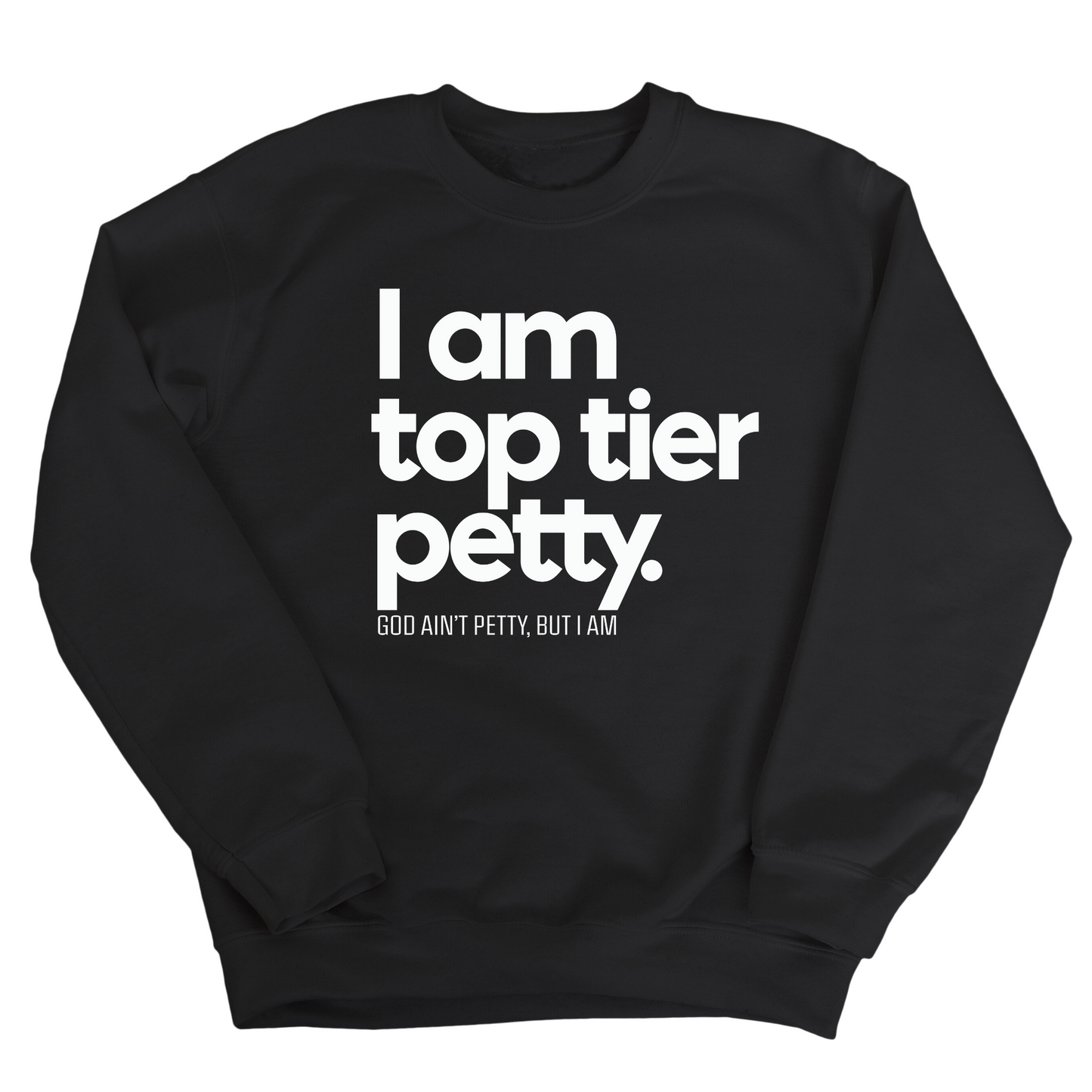 I am Top Tier Petty Unisex Sweatshirt