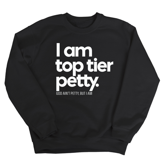I am Top Tier Petty Unisex Sweatshirt