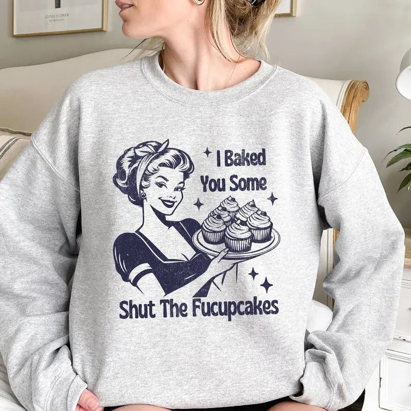 I baked You Some Shut The Fucupcakes Funny Sweatshirt Casual Street Style Fleece Crewneck Pullover Sweatshirt For Women...