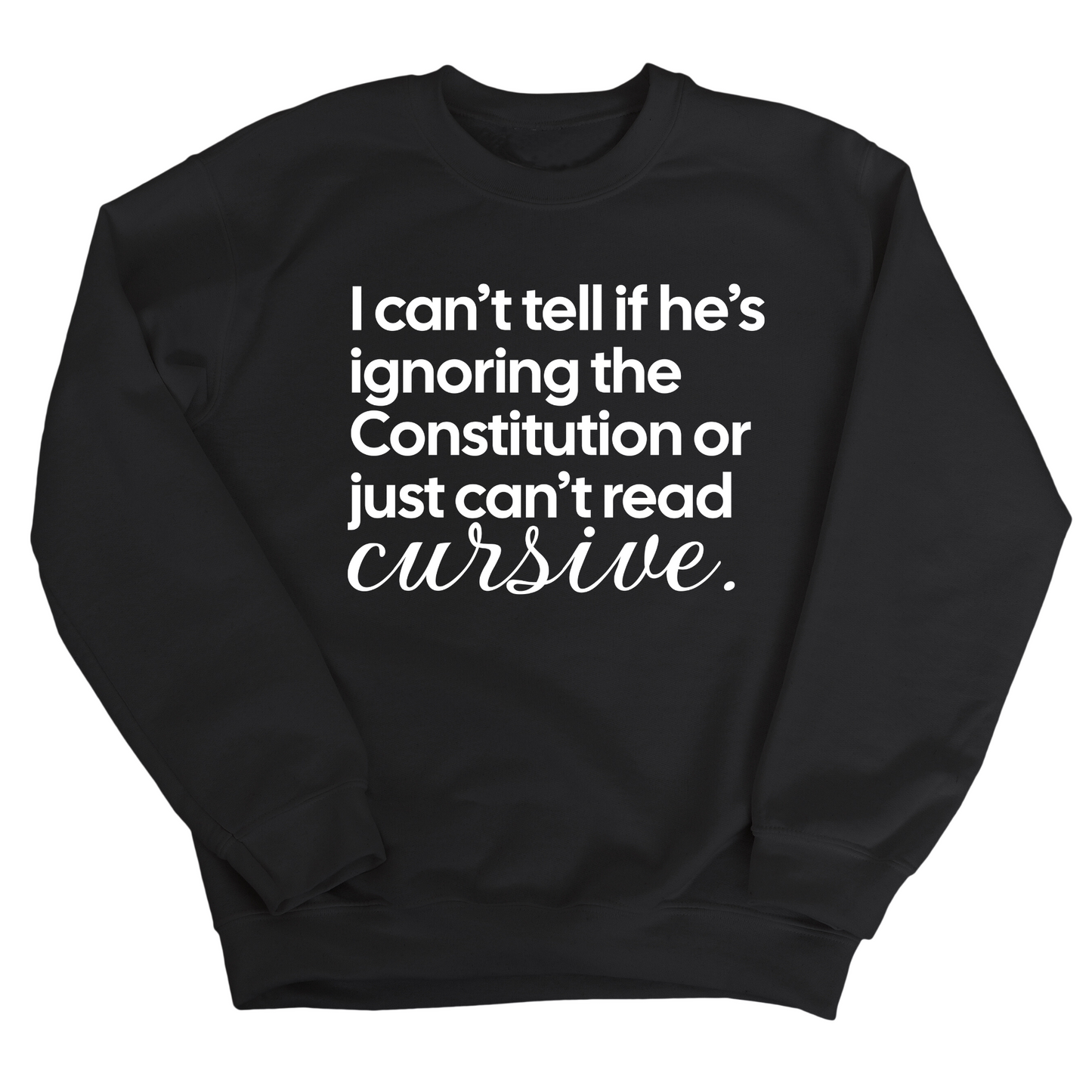 I can't tell if he's ignoring the Constitution or just can't read cursive Unisex Sweatshirt