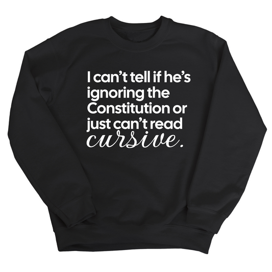 I can't tell if he's ignoring the Constitution or just can't read cursive Unisex Sweatshirt
