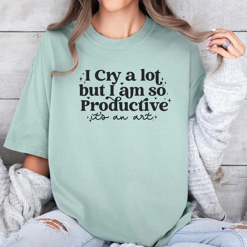 I cry a lot, but I am so productive Shirt | It's an art | Mental Health Shirt Hoodie, Sweatshirt | UrbanDripWear.com